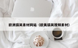 资兴欧洲搞笑素材网站（欧美搞笑视频素材）