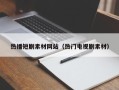 资兴热播短剧素材网站（热门电视剧素材）