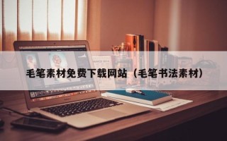 资兴毛笔素材免费下载网站（毛笔书法素材）