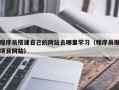 资兴程序员搭建自己的网站去哪里学习（程序员做项目网站）